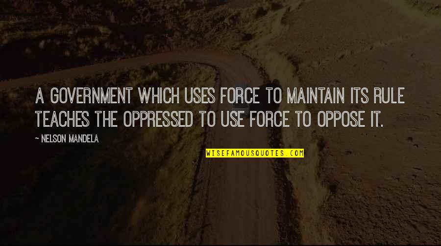 Motivational Point Guard Quotes By Nelson Mandela: A government which uses force to maintain its Motivational Point Guard Quotes By Nelson Mandela: A government which uses force to maintain its