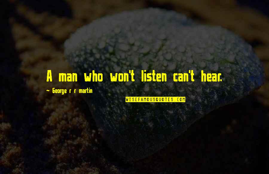 Motivational Police Quotes By George R R Martin: A man who won't listen can't hear.