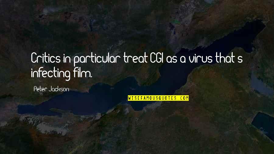 Motivational Police Quotes By Peter Jackson: Critics in particular treat CGI as a virus