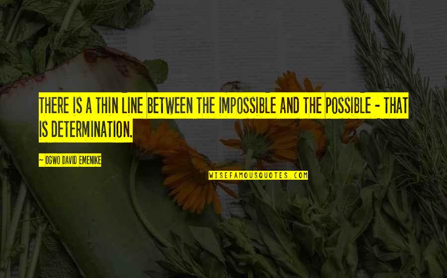 Motivational Possibility Quotes By Ogwo David Emenike: There is a thin line between the impossible