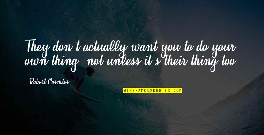 Motivational Possibility Quotes By Robert Cormier: They don't actually want you to do your
