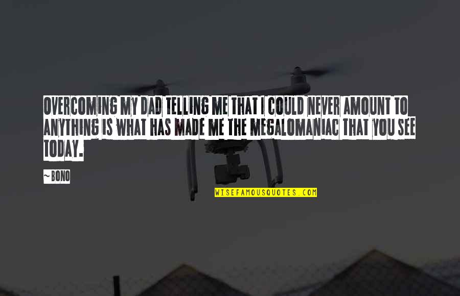 Motivational Poster Quotes By Bono: Overcoming my dad telling me that I could