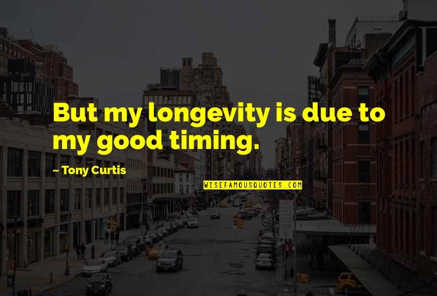 Motivational Pre Game Basketball Quotes By Tony Curtis: But my longevity is due to my good Motivational Pre Game Basketball Quotes By Tony Curtis: But my longevity is due to my good