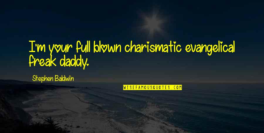 Motivational Pre Game Quotes By Stephen Baldwin: I'm your full blown charismatic evangelical freak daddy. Motivational Pre Game Quotes By Stephen Baldwin: I'm your full blown charismatic evangelical freak daddy.