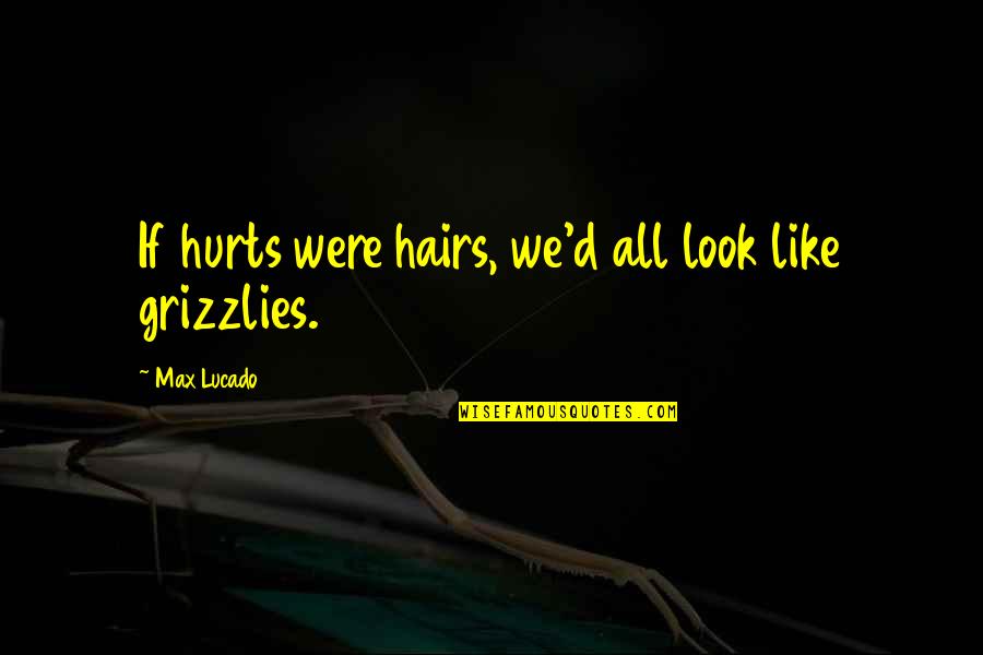 Motivational Pre Game Soccer Quotes By Max Lucado: If hurts were hairs, we'd all look like