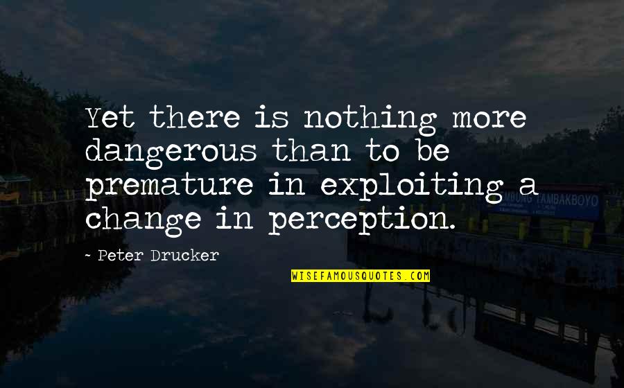 Motivational Presentation Quotes By Peter Drucker: Yet there is nothing more dangerous than to