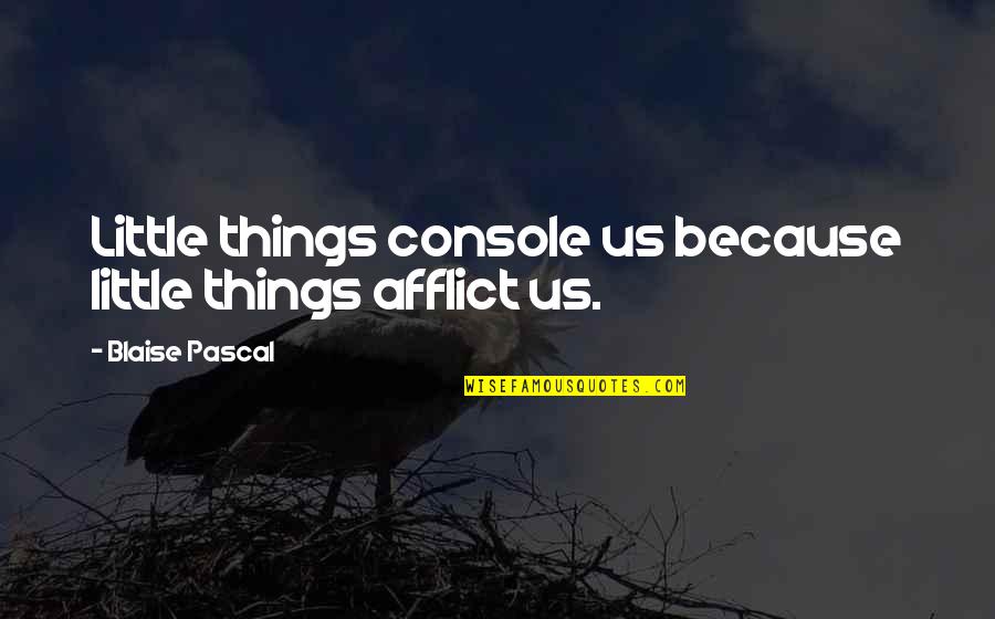 Motivational Prophet Muhammad Quotes By Blaise Pascal: Little things console us because little things afflict Motivational Prophet Muhammad Quotes By Blaise Pascal: Little things console us because little things afflict