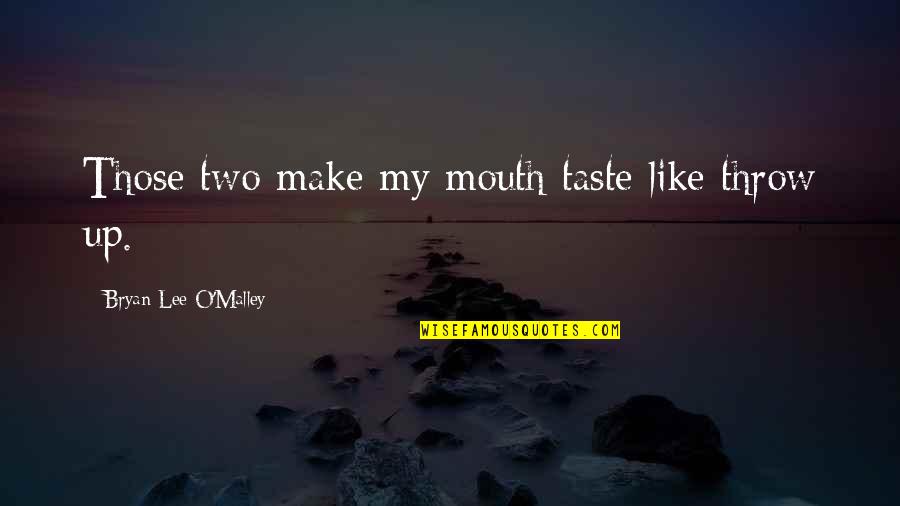 Motivational Proverbs Quotes By Bryan Lee O'Malley: Those two make my mouth taste like throw