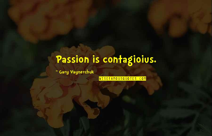 Motivational Pua Quotes By Gary Vaynerchuk: Passion is contagioius.