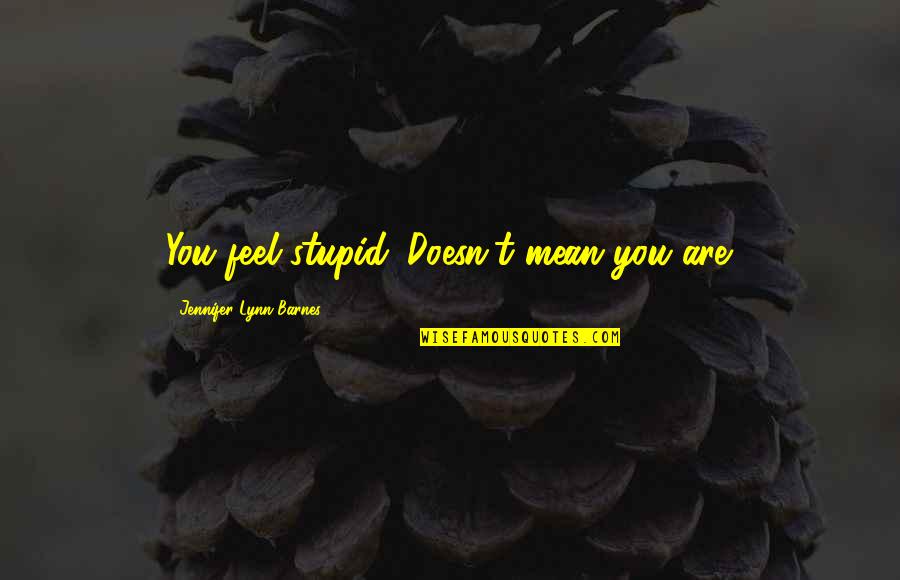 Motivational Pua Quotes By Jennifer Lynn Barnes: You feel stupid. Doesn't mean you are.