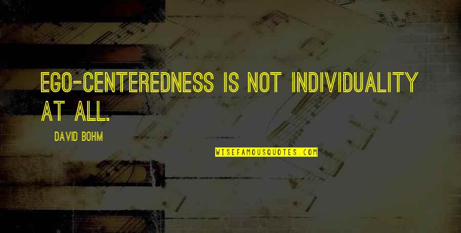 Motivational Public Speaking Quotes By David Bohm: Ego-centeredness is not individuality at all.