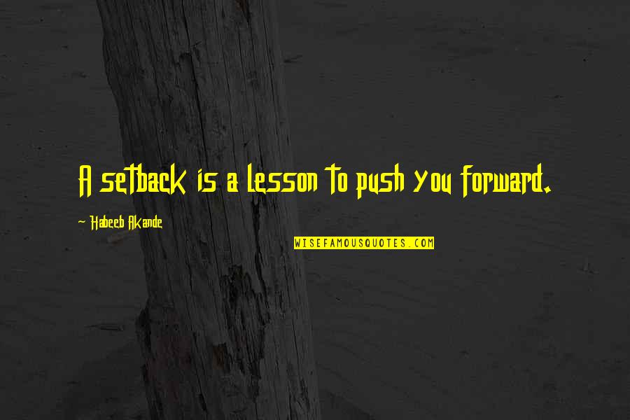 Motivational Push Quotes By Habeeb Akande: A setback is a lesson to push you