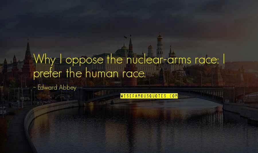 Motivational Quitters Quotes By Edward Abbey: Why I oppose the nuclear-arms race: I prefer