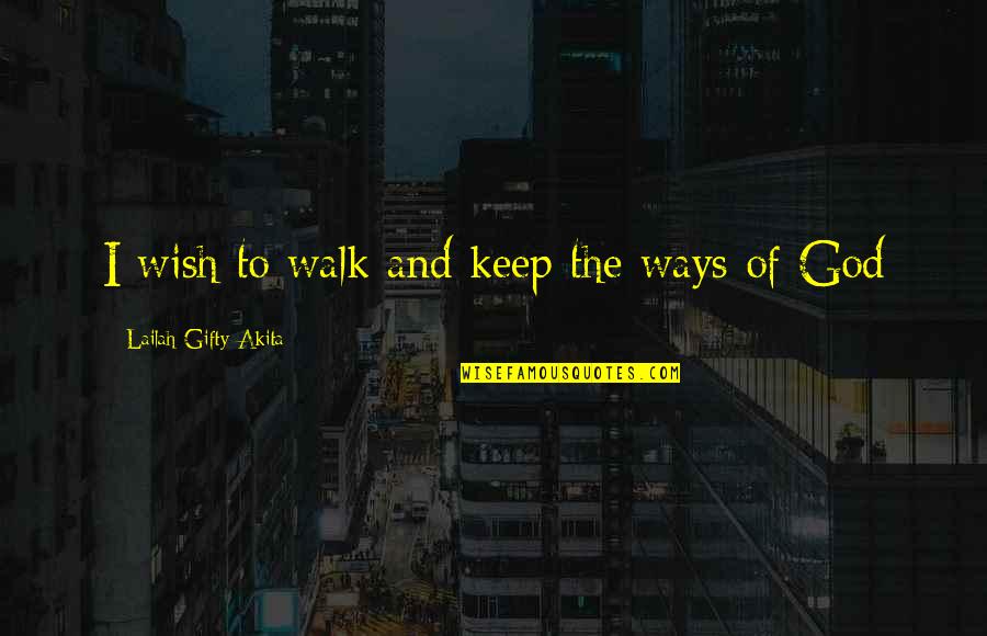 Motivational Quotes By Lailah Gifty Akita: I wish to walk and keep the ways