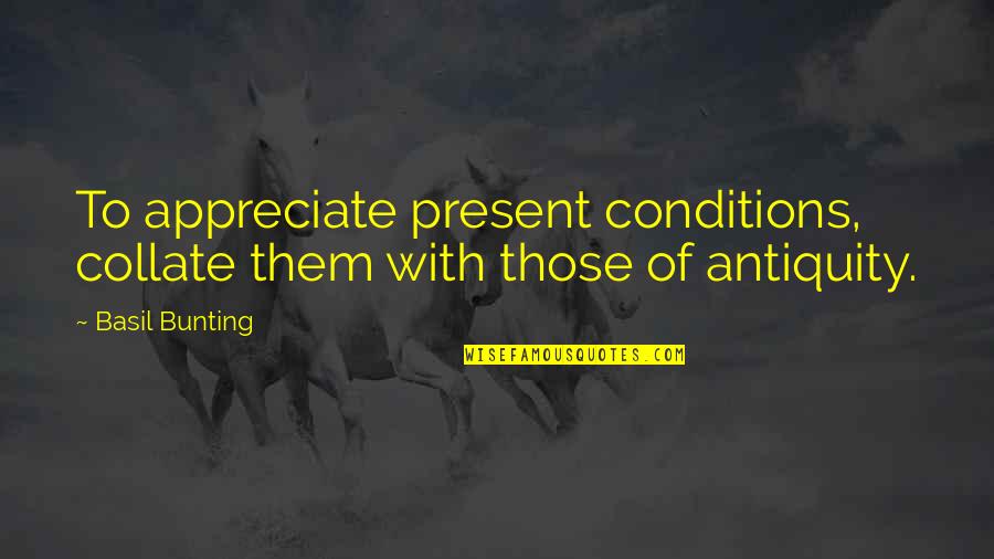 Motivational Quotesuote Quotes By Basil Bunting: To appreciate present conditions, collate them with those