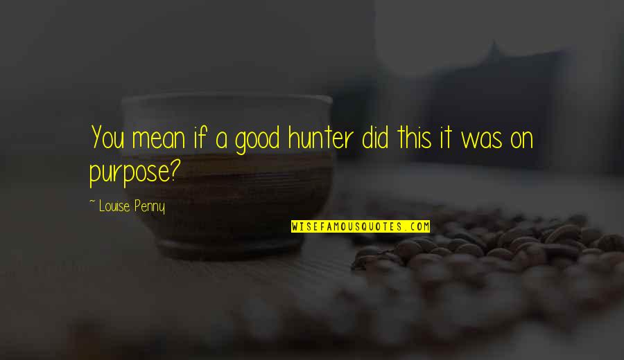 Motivational Raksha Bandhan Quotes By Louise Penny: You mean if a good hunter did this Motivational Raksha Bandhan Quotes By Louise Penny: You mean if a good hunter did this