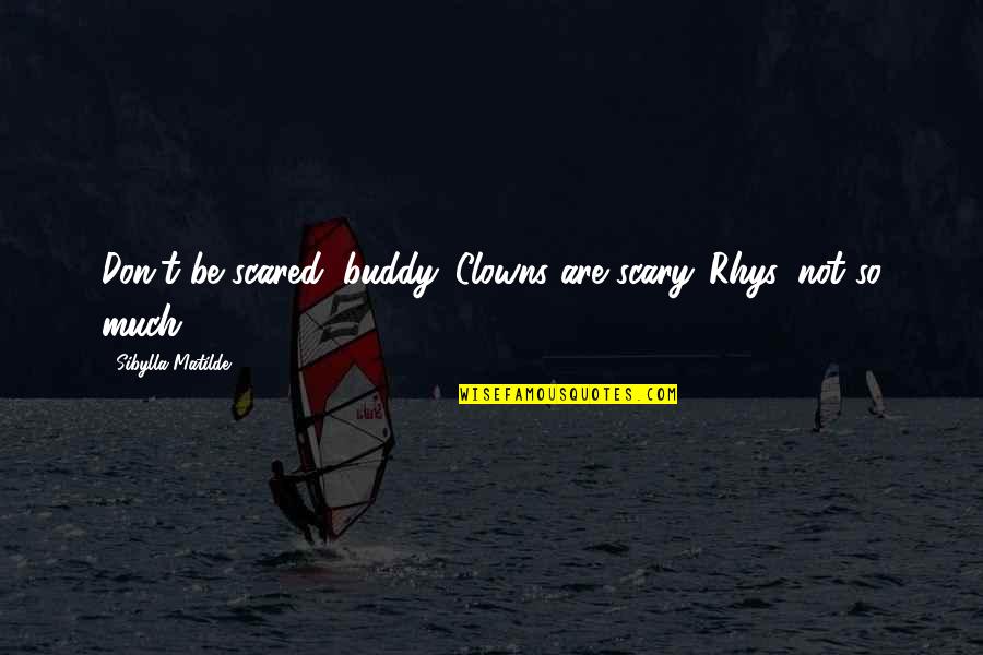 Motivational Raksha Bandhan Quotes By Sibylla Matilde: Don't be scared, buddy. Clowns are scary...Rhys, not Motivational Raksha Bandhan Quotes By Sibylla Matilde: Don't be scared, buddy. Clowns are scary...Rhys, not