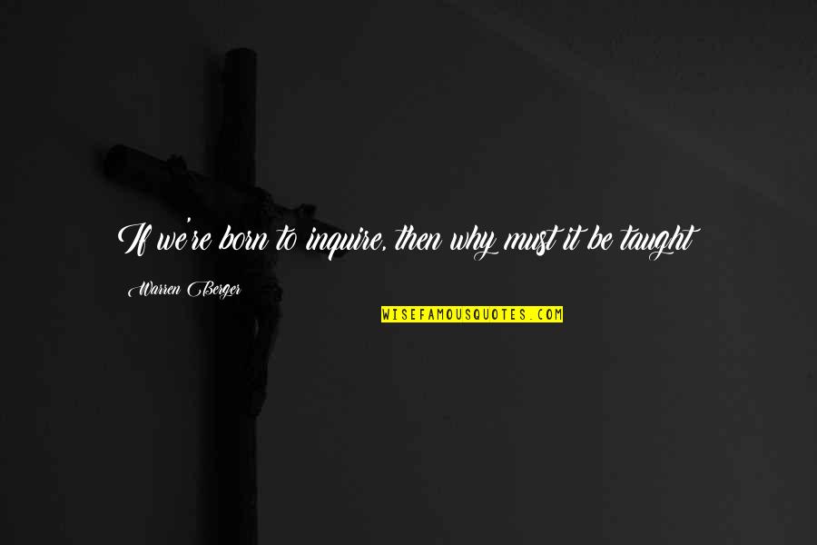 Motivational Reading Quran Quotes By Warren Berger: If we're born to inquire, then why must Motivational Reading Quran Quotes By Warren Berger: If we're born to inquire, then why must