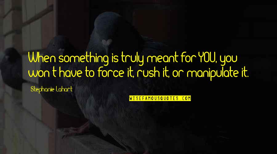 Motivational Reminder Quotes By Stephanie Lahart: When something is truly meant for YOU, you Motivational Reminder Quotes By Stephanie Lahart: When something is truly meant for YOU, you
