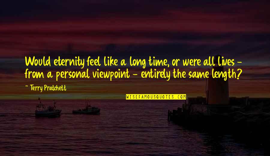 Motivational Reminder Quotes By Terry Pratchett: Would eternity feel like a long time, or