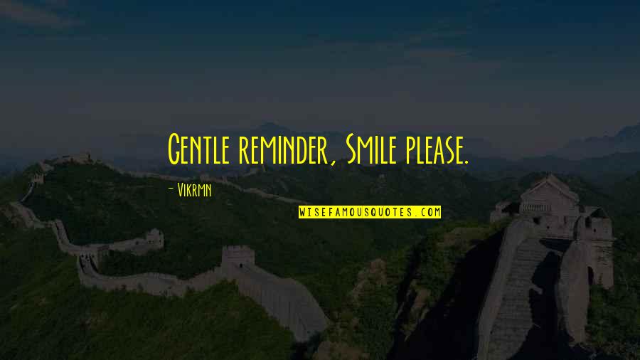Motivational Reminder Quotes By Vikrmn: Gentle reminder, Smile please.