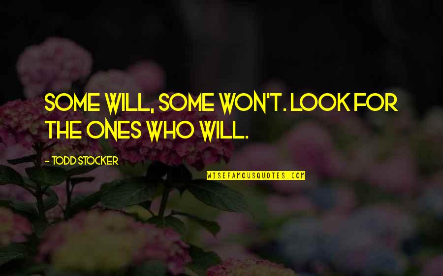 Motivational Sales Leadership Quotes By Todd Stocker: Some will, some won't. Look for the ones