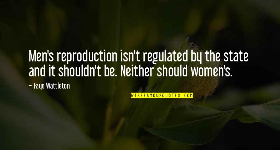 Motivational Screenwriting Quotes By Faye Wattleton: Men's reproduction isn't regulated by the state and
