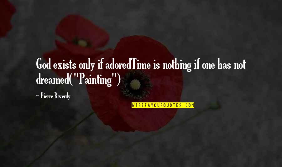 Motivational Scriptural Quotes By Pierre Reverdy: God exists only if adoredTime is nothing if