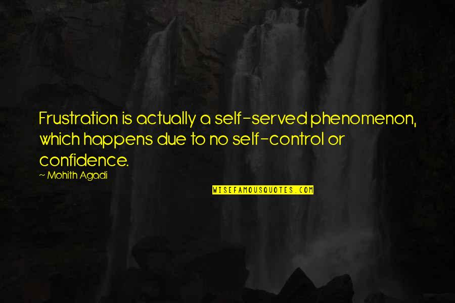 Motivational Self Confidence Quotes By Mohith Agadi: Frustration is actually a self-served phenomenon, which happens Motivational Self Confidence Quotes By Mohith Agadi: Frustration is actually a self-served phenomenon, which happens
