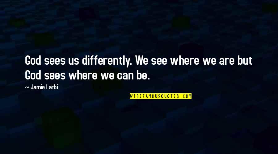 Motivational Self Esteem Quotes By Jamie Larbi: God sees us differently. We see where we