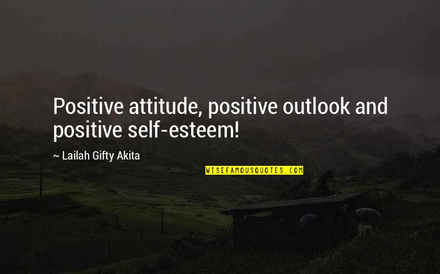 Motivational Self Esteem Quotes By Lailah Gifty Akita: Positive attitude, positive outlook and positive self-esteem!