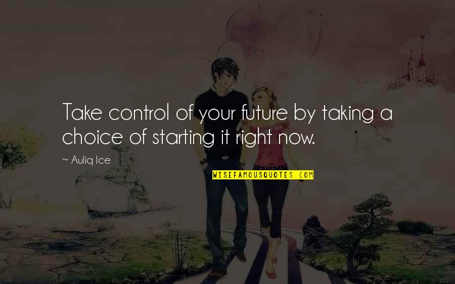 Motivational Self Improvement Quotes By Auliq Ice: Take control of your future by taking a