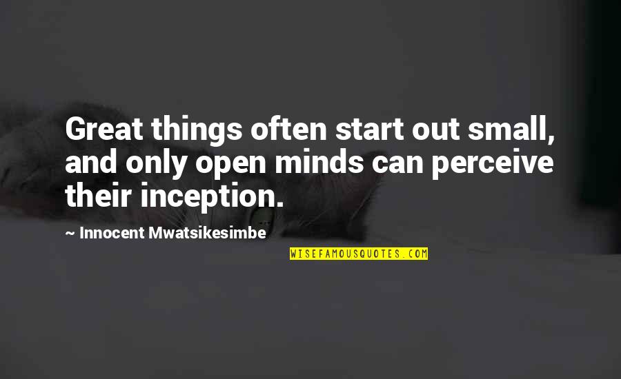 Motivational Self Improvement Quotes By Innocent Mwatsikesimbe: Great things often start out small, and only Motivational Self Improvement Quotes By Innocent Mwatsikesimbe: Great things often start out small, and only
