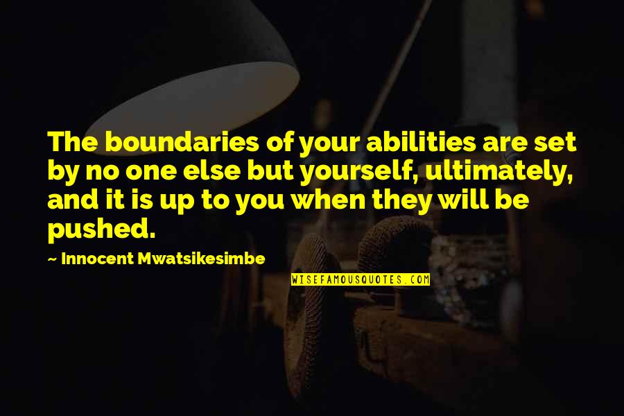Motivational Self Improvement Quotes By Innocent Mwatsikesimbe: The boundaries of your abilities are set by Motivational Self Improvement Quotes By Innocent Mwatsikesimbe: The boundaries of your abilities are set by