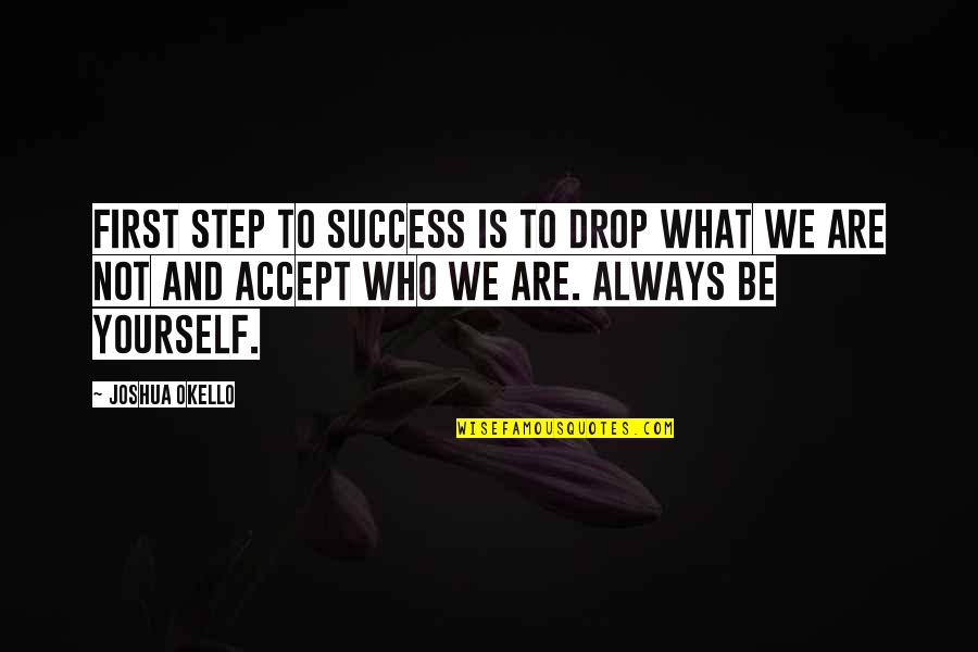 Motivational Self Improvement Quotes By Joshua Okello: First step to success is to drop what Motivational Self Improvement Quotes By Joshua Okello: First step to success is to drop what