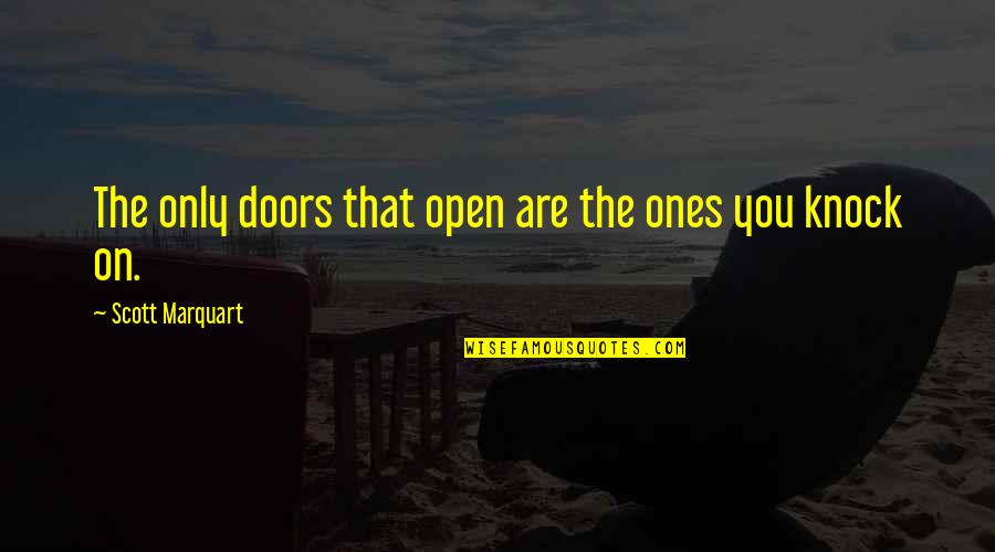 Motivational Self Improvement Quotes By Scott Marquart: The only doors that open are the ones Motivational Self Improvement Quotes By Scott Marquart: The only doors that open are the ones