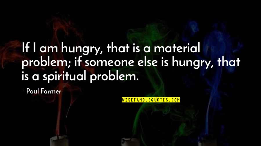 Motivational Seminar Quotes By Paul Farmer: If I am hungry, that is a material