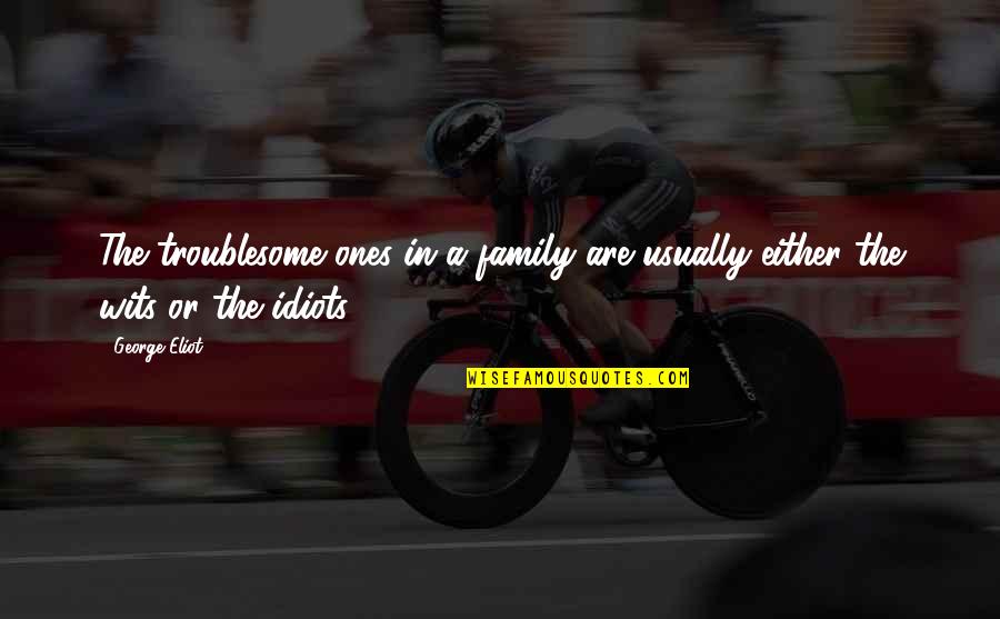 Motivational Shani Dev Quotes By George Eliot: The troublesome ones in a family are usually