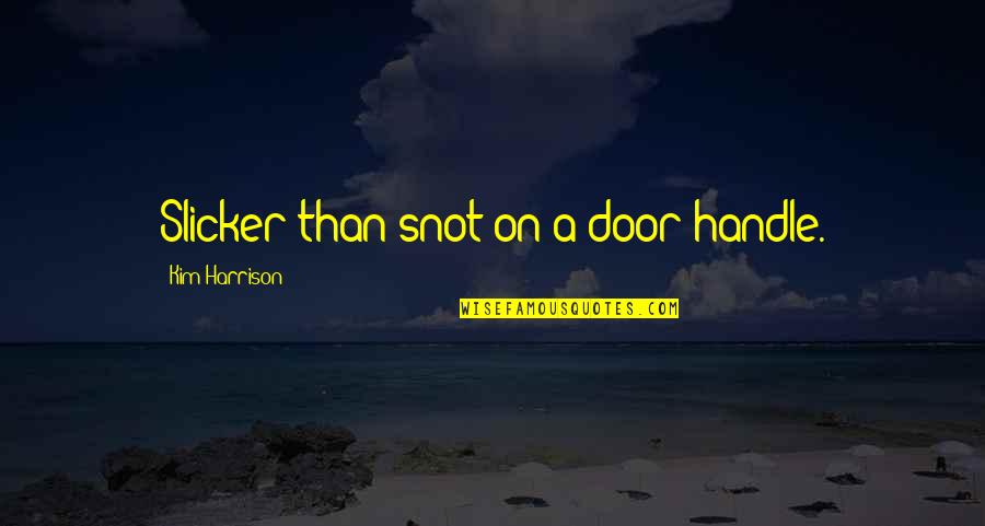 Motivational Sorority Quotes By Kim Harrison: Slicker than snot on a door handle.