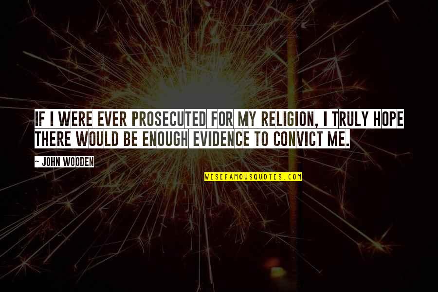Motivational Speaker Jim Rohn Quotes By John Wooden: If I were ever prosecuted for my religion,