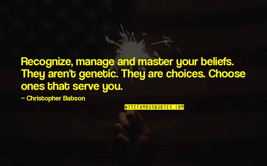 Motivational Speaker Quotes By Christopher Babson: Recognize, manage and master your beliefs. They aren't