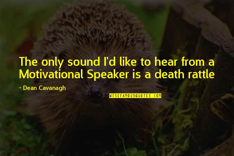 Motivational Speaker Quotes By Dean Cavanagh: The only sound I'd like to hear from