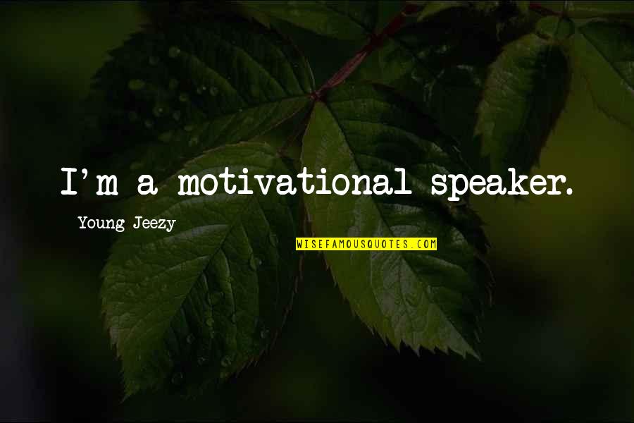 Motivational Speaker Quotes By Young Jeezy: I'm a motivational speaker.