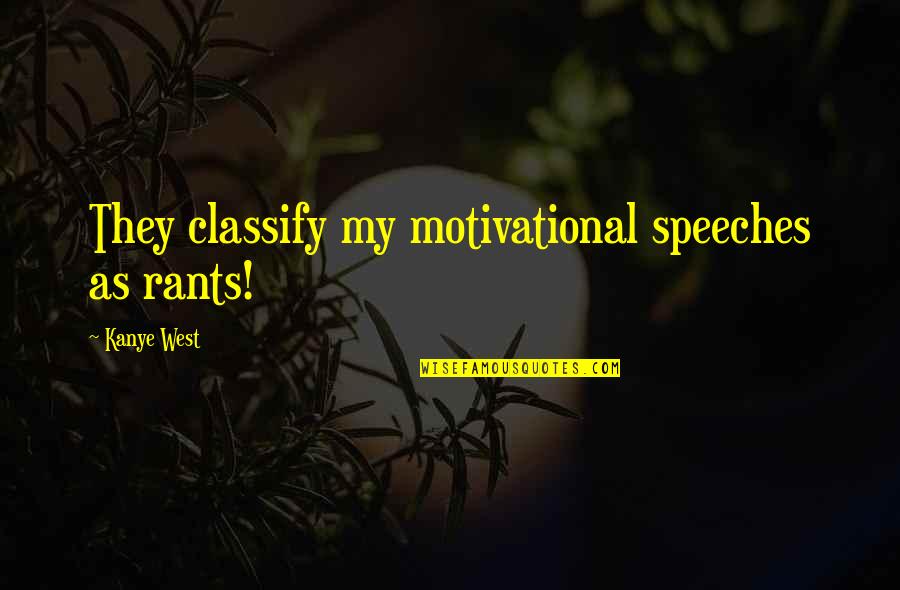 Motivational Speeches Quotes By Kanye West: They classify my motivational speeches as rants!