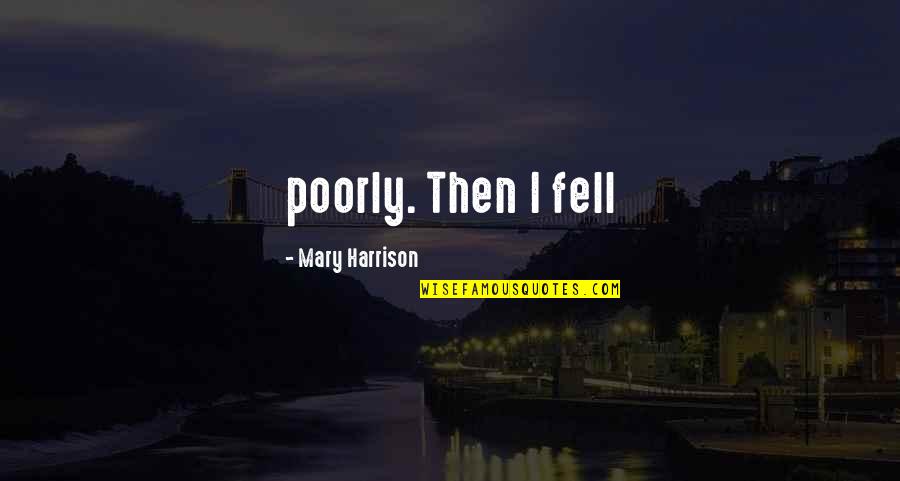Motivational Speeches Quotes By Mary Harrison: poorly. Then I fell