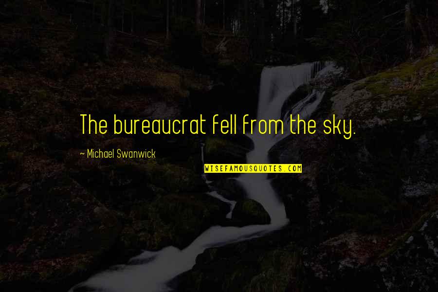 Motivational Speeches Quotes By Michael Swanwick: The bureaucrat fell from the sky.