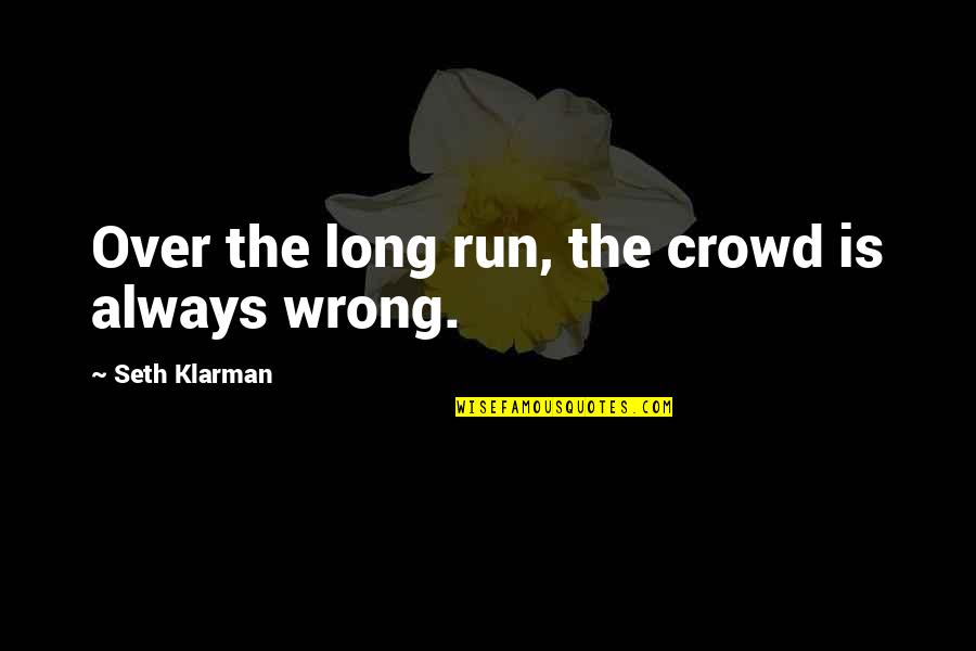 Motivational Speeches Quotes By Seth Klarman: Over the long run, the crowd is always