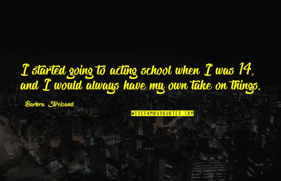 Motivational Spinning Quotes By Barbra Streisand: I started going to acting school when I Motivational Spinning Quotes By Barbra Streisand: I started going to acting school when I