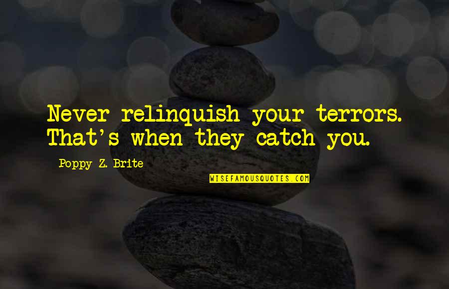 Motivational Steve Jobs Quotes By Poppy Z. Brite: Never relinquish your terrors. That's when they catch