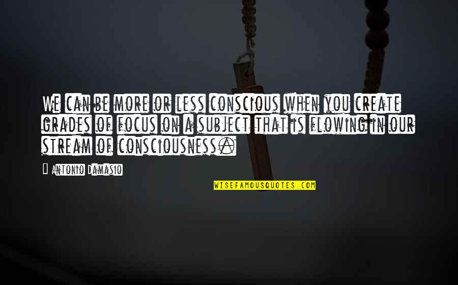 Motivational Stock Trading Quotes By Antonio Damasio: We can be more or less conscious when